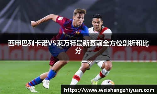 西甲巴列卡诺VS莱万特最新赛前全方位剖析和比分